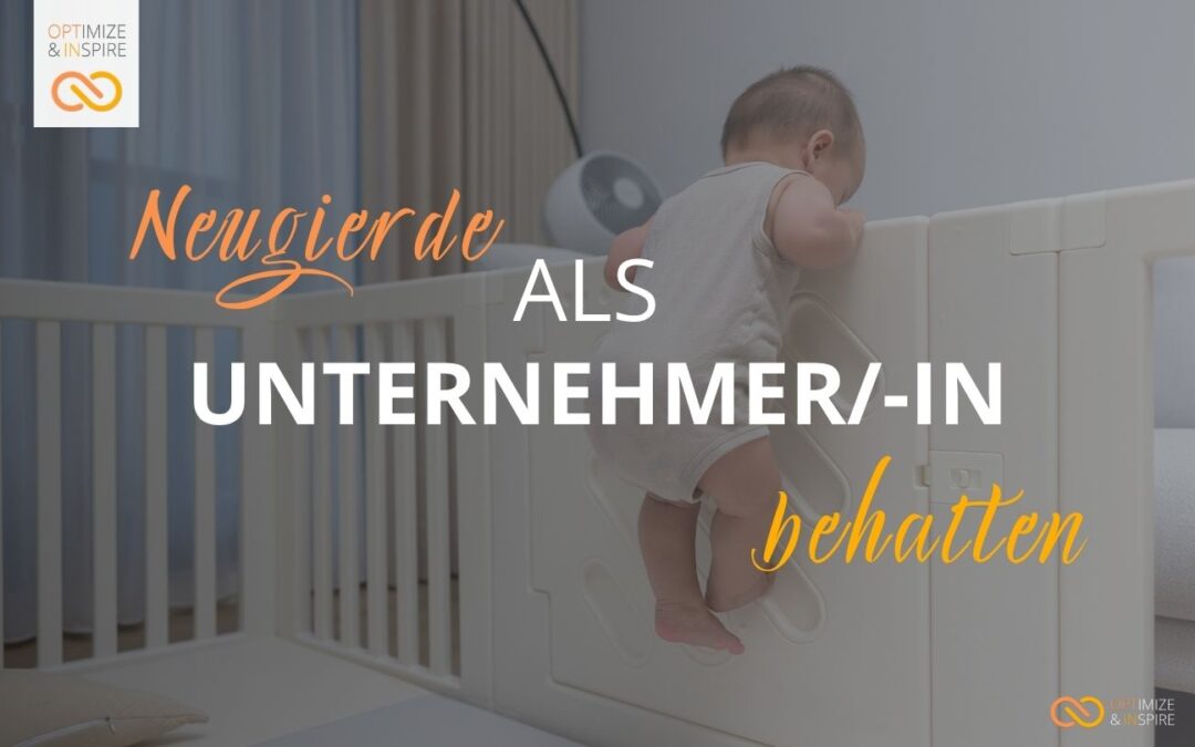 Behalte als Unternehmer/-in die kindliche Neugierde in Dir